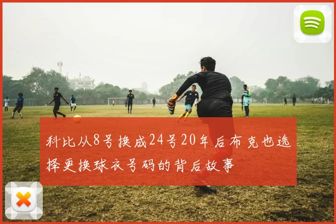 科比从8号换成24号20年后布克也选择更换球衣号码的背后故事