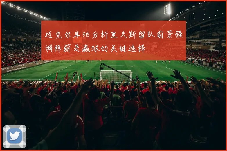 迈克尔库珀分析里夫斯留队前景强调降薪是赢球的关键选择