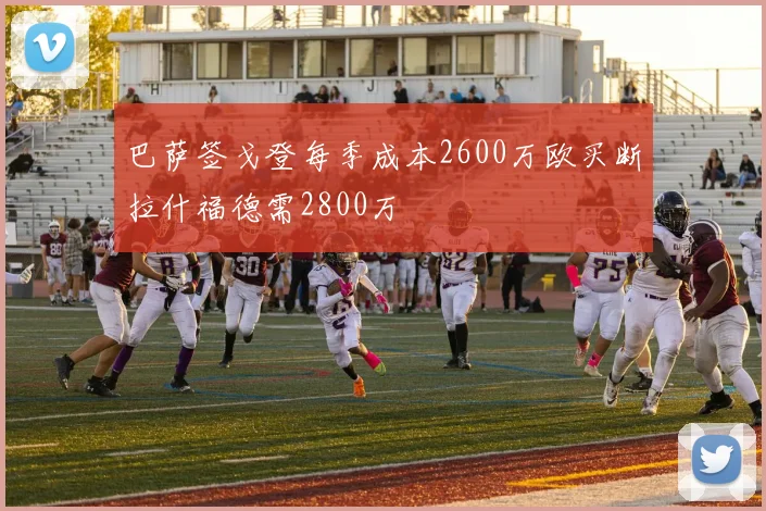 巴萨签戈登每季成本2600万欧买断拉什福德需2800万